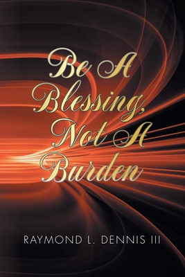 Be A Blessing, Not A Burden 1098026748 Book Cover