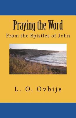 Praying the Word: From the Epistles of John 0985702095 Book Cover