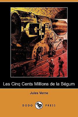 Les Cinq Cents Millions de La Begum (Dodo Press) [French] 1409925099 Book Cover
