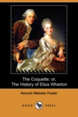 The Coquette; Or, the History of Eliza Wharton ... 1409951596 Book Cover