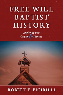 Free Will Baptist History: Exploring Our Origin... 161484108X Book Cover