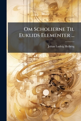 Om Scholierne Til Euklids Elementer ... [Danish] 1024579085 Book Cover