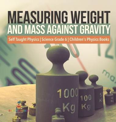 Measuring Weight and Mass Against Gravity Self ... 1541981065 Book Cover