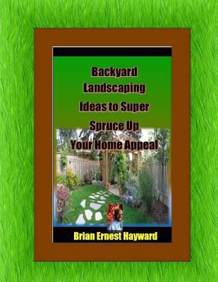 Backyard Landscaping Ideas To Super Spruce Up Y... 1981838872 Book Cover