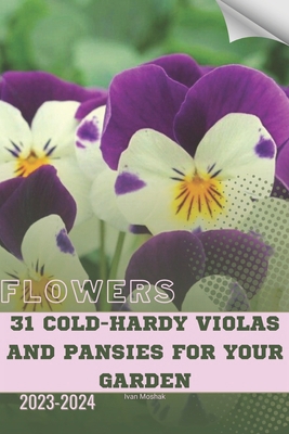 31 Cold-Hardy Violas and Pansies For Your Garde... B0CQXS8TPD Book Cover