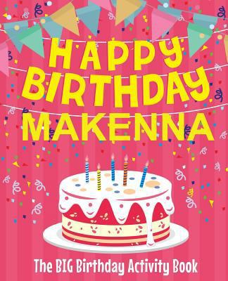 Happy Birthday Makenna - The Big Birthday Activ... 1727873106 Book Cover