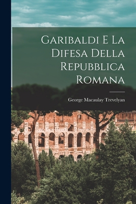 Garibaldi e la difesa della Repubblica Romana [Italian] 101617649X Book Cover