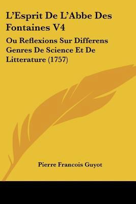 L'Esprit De L'Abbe Des Fontaines V4: Ou Reflexi... [French] 1120309050 Book Cover