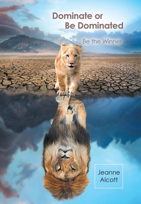 Dominate or Be Dominated: Be the Winner 1489745130 Book Cover