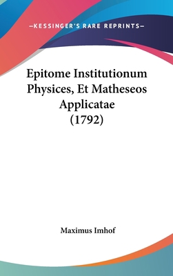 Epitome Institutionum Physices, Et Matheseos Ap... [Latin] 1104797909 Book Cover