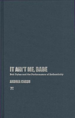 It Ain't Me, Babe: Bob Dylan and the Performanc... 1612051871 Book Cover