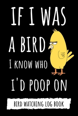 If I Was A Bird I Know Who I'd Poop On: Funny B... 1689164654 Book Cover