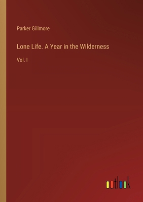 Lone Life. A Year in the Wilderness: Vol. I 338537586X Book Cover