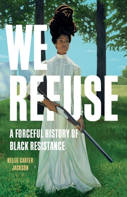 We Refuse: A Forceful History of Black Resistance 1541602900 Book Cover