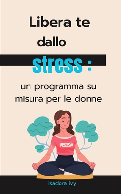 Libera te dallo stress: un programma su misura ... [Italian] B0D57JBF98 Book Cover