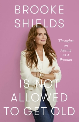 Brooke Shields is Not Allowed to Get Old: Thoug... 0349441928 Book Cover