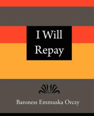 I Will Repay - Baroness Emmuska Orczy 1604244909 Book Cover