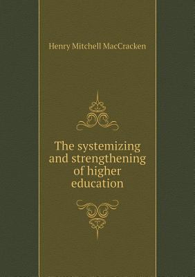 The systemizing and strengthening of higher edu... 5518907915 Book Cover