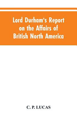Lord Durham's Report on the Affairs of British ... 9353604540 Book Cover