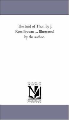 The Land of Thor. by J. Ross Browne ... Illustr... 1425561586 Book Cover