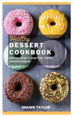 Healthy Dessert Cookbook: Ultimate recipe to su... B0C9SFNQ7M Book Cover