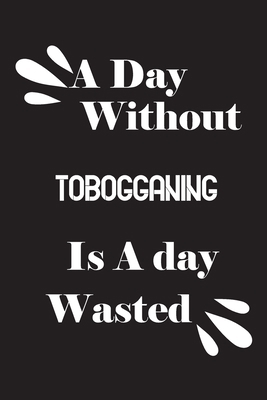 A day without tobogganing is a day wasted 1658857615 Book Cover
