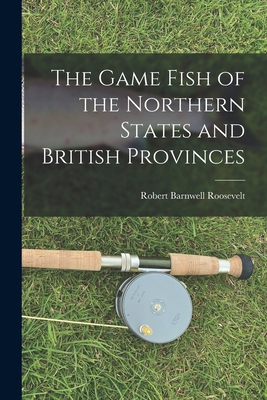 The Game Fish of the Northern States and Britis... 1017510601 Book Cover