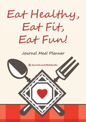 Eat Healthy, Eat Fit, Eat Fun! Journal Meal Pla... 1683265483 Book Cover