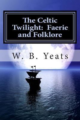 The Celtic Twilight: Faerie and Folklore 1451535678 Book Cover