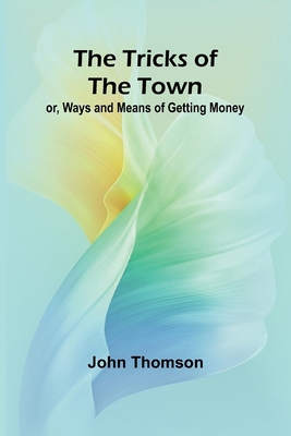 The Tricks of the Town: or, Ways and Means of g... 9362096633 Book Cover