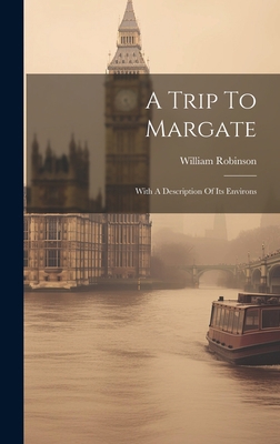 A Trip To Margate: With A Description Of Its En... 1021025798 Book Cover