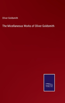 The Micellaneous Works of Oliver Goldsmith 3752570113 Book Cover