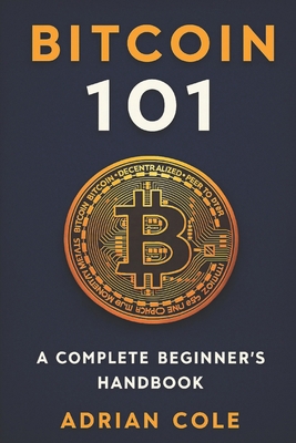 Bitcoin 101: A Complete Beginner's Handbook B0G3LJKVR7 Book Cover