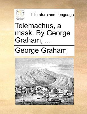 Telemachus, a Mask. by George Graham, ... 1140886444 Book Cover