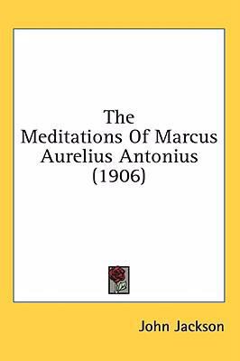 The Meditations Of Marcus Aurelius Antonius (1906) 0548921628 Book Cover