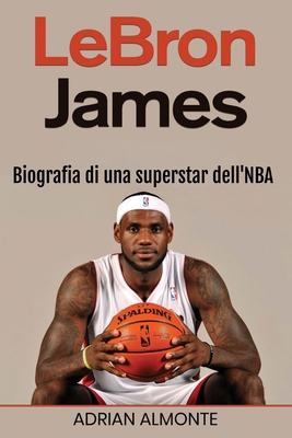 LeBron James: Biografia di una superstar dell'NBA [Italian] 1966379757 Book Cover