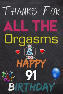 Thanks For All The Orgasms and Happy 91 Birthday: Blank Lined Journal, Notebook, To do list ,shopping list,Planner Awesome Happy 91 Birthday,91 Years Old Gift For Adult