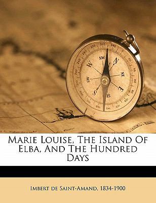 Marie Louise, the Island of Elba, and the Hundr... 1172146772 Book Cover