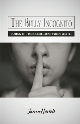 The Bully Incognito: Taming the Tongue Because ... B0DGZXPGRF Book Cover
