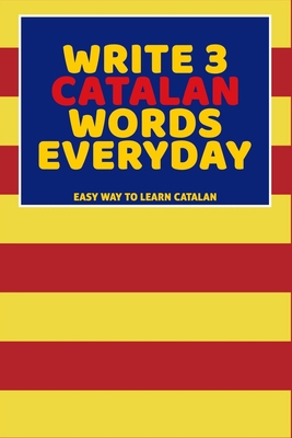 Write 3 Catalan Words Everyday: Easy Way To Lea... B0851M4DK4 Book Cover