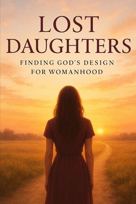 Lost Daughters: Finding God's design for womanhood B0FRSRJF83 Book Cover