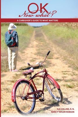 OK Now What?: A Caregiver's Guide to What Matters 1939632013 Book Cover
