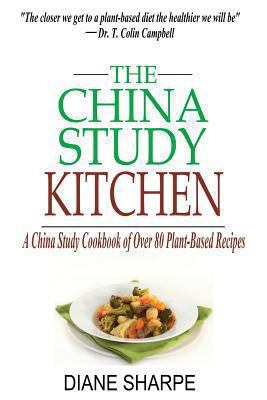 The China Study Kitchen: A China Study Cookbook of Over 80 Plant-Based Recipes for Weight Loss and Wholesome Health 1493538888 Book Cover