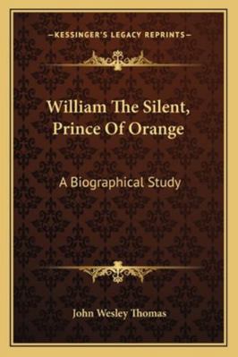 William The Silent, Prince Of Orange: A Biograp... 1163078077 Book Cover