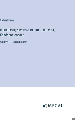 Metsäsissi; Kuvaus Amerikan Lännestä, Kahdessa ... [Finnish] 3387080417 Book Cover