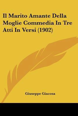 Il Marito Amante Della Moglie Commedia In Tre A... [Italian] 1120474396 Book Cover