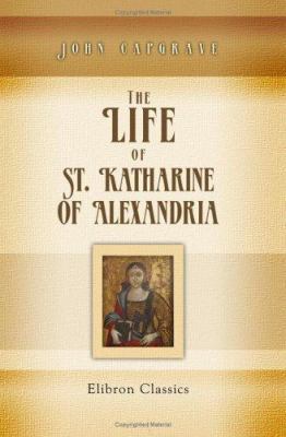 The Life of St. Katharine of Alexandria 1421256614 Book Cover