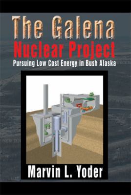 The Galena Nuclear Project: Pursuing Low Cost E... 1499020317 Book Cover