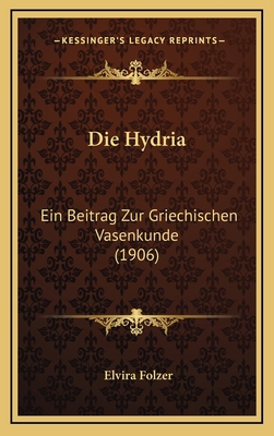 Die Hydria: Ein Beitrag Zur Griechischen Vasenk... [German] 1168693160 Book Cover