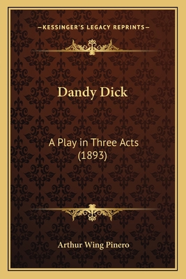 Dandy Dick: A Play in Three Acts (1893) 116461701X Book Cover